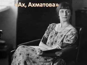 «Ах, Ахматова»