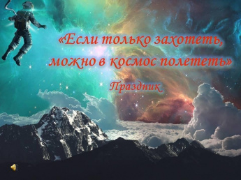 «Если только захотеть, можно в космос полететь»